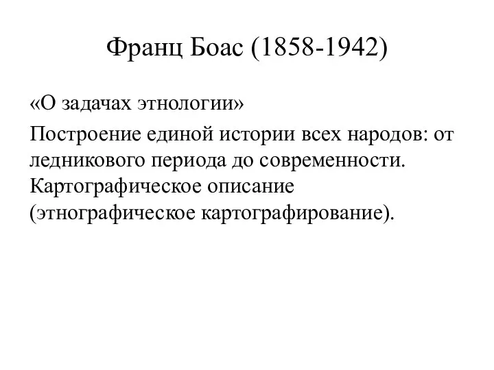 Франц Боас (1858-1942) «О задачах этнологии» Построение единой истории всех народов: от