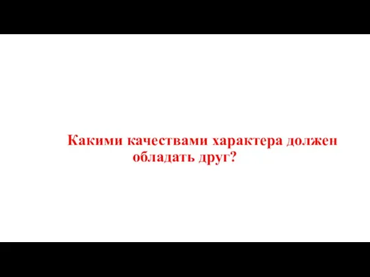 Какими качествами характера должен обладать друг?