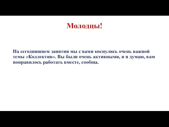 Молодцы! На сегодняшнем занятии мы с вами коснулись очень важной темы «Коллектив».