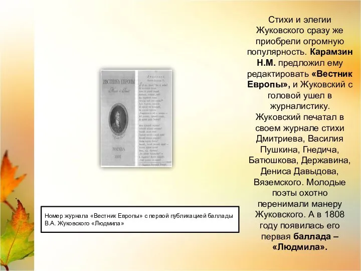 Стихи и элегии Жуковского сразу же приобрели огромную популярность. Карамзин Н.М. предложил