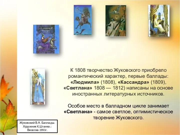 К 1808 творчество Жуковского приобрело романтический характер, первые баллады: «Людмила» (1808), «Кассандра»