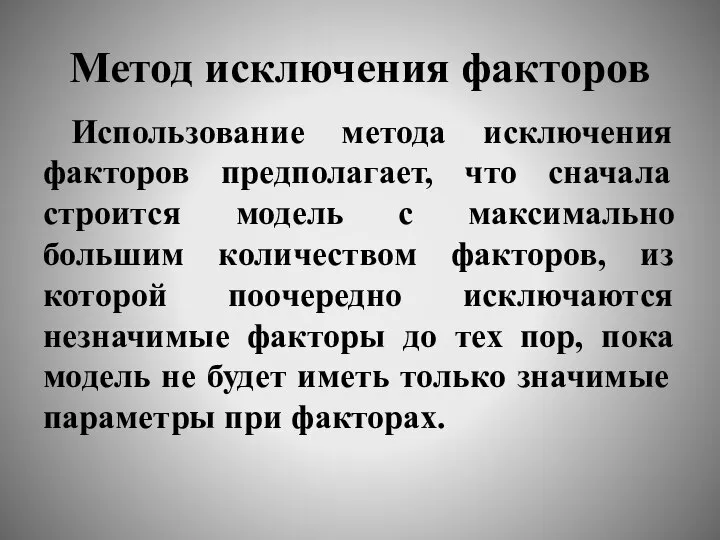 Метод исключения факторов Использование метода исключения факторов предполагает, что сначала строится модель