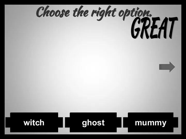 Choose the right option. witch ghost mummy GREAT
