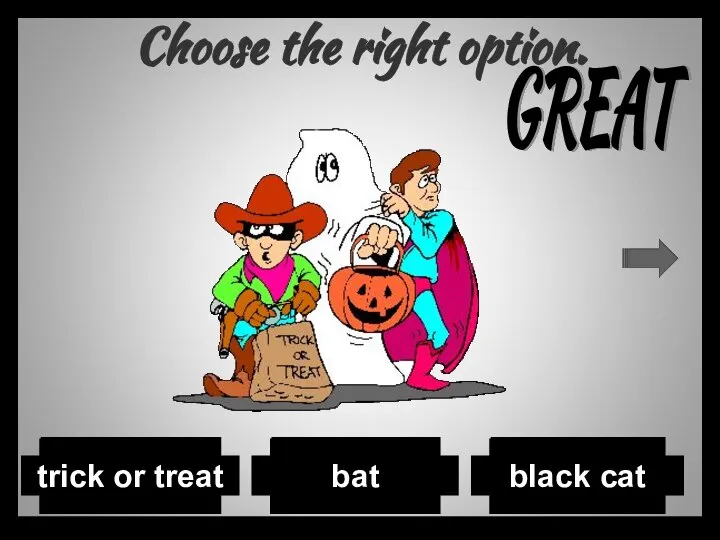 Choose the right option. bat trick or treat black cat GREAT