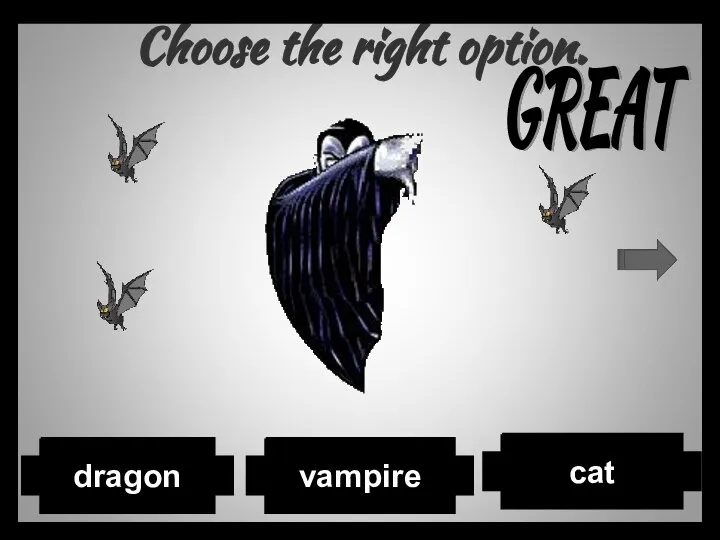 Choose the right option. cat vampire dragon GREAT