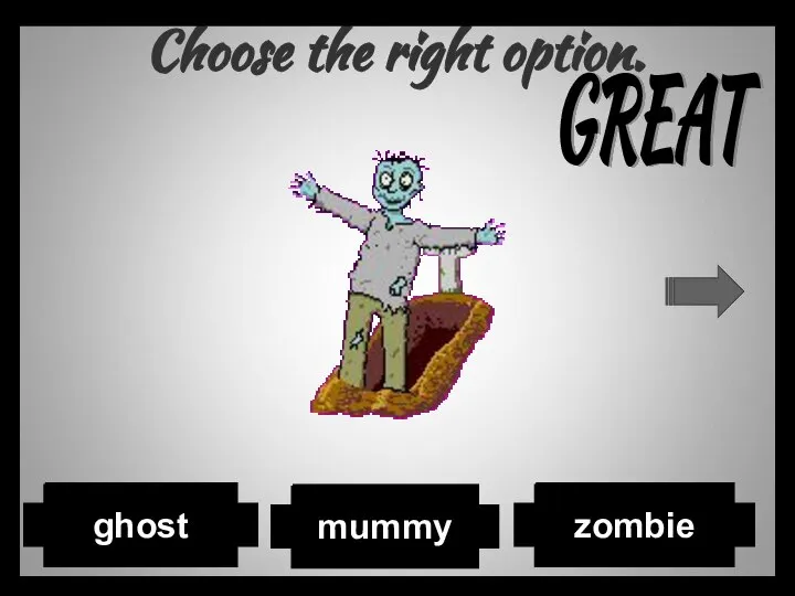 Choose the right option. mummy zombie ghost GREAT