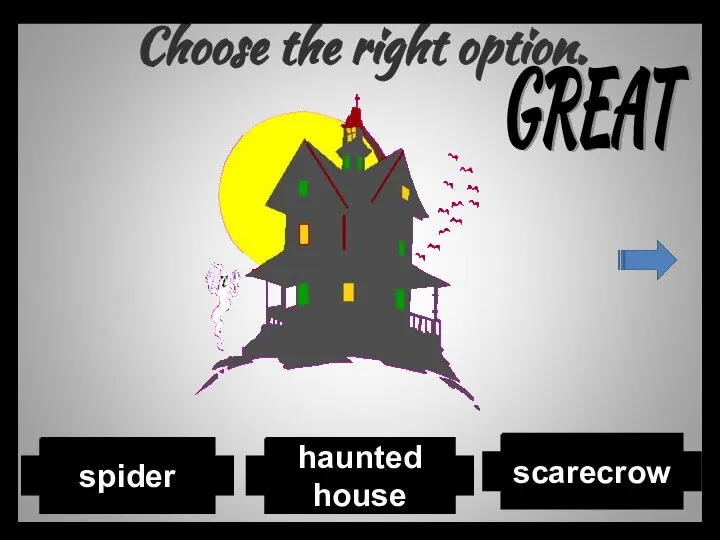 Choose the right option. scarecrow haunted house spider GREAT