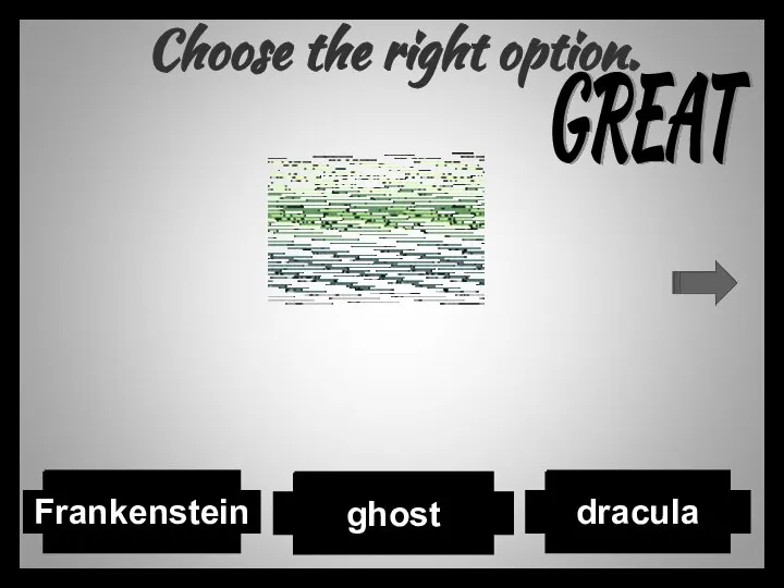 Choose the right option. dracula Frankenstein ghost GREAT