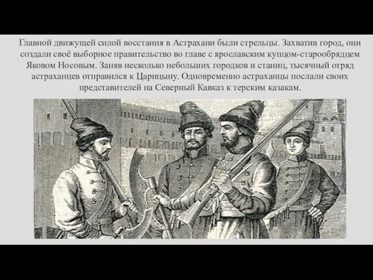 Главной движущей силой восстания в Астрахани были стрельцы. Захватив город, они создали