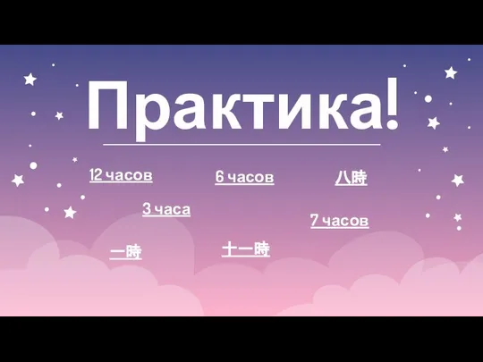 Практика! 12 часов 八時 一時 十一時 6 часов 3 часа 7 часов