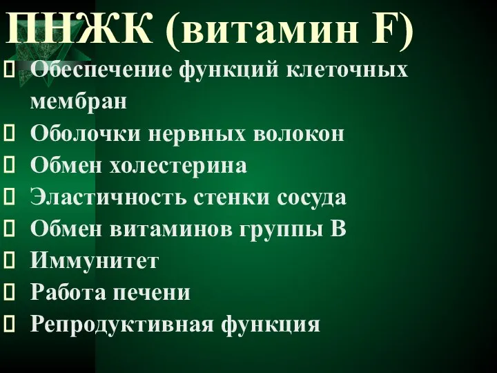 ПНЖК (витамин F) Обеспечение функций клеточных мембран Оболочки нервных волокон Обмен холестерина