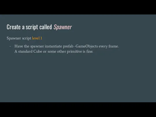Create a script called Spawner Spawner script level 1 Have the spawner