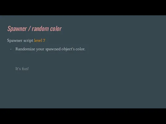 Spawner / random color Spawner script level 7 Randomize your spawned object’s color. It’s fun!