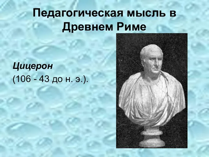 Педагогическая мысль в Древнем Риме Цицерон (106 - 43 до н. э.).