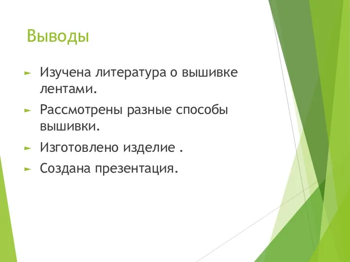 Выводы Изучена литература о вышивке лентами. Рассмотрены разные способы вышивки. Изготовлено изделие . Создана презентация.