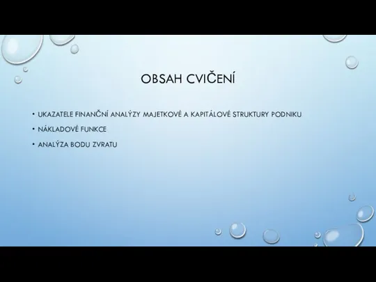 OBSAH CVIČENÍ UKAZATELE FINANČNÍ ANALÝZY MAJETKOVÉ A KAPITÁLOVÉ STRUKTURY PODNIKU NÁKLADOVÉ FUNKCE ANALÝZA BODU ZVRATU