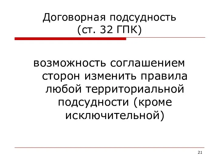 Договорная подсудность (ст. 32 ГПК) возможность соглашением сторон изменить правила любой территориальной подсудности (кроме исключительной)