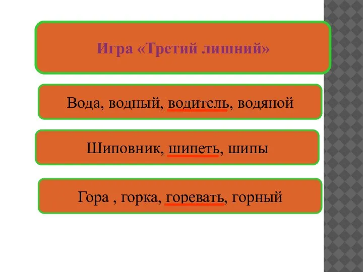 Игра «Третий лишний» Вода, водный, водитель, водяной Гора , горка, горевать, горный Шиповник, шипеть, шипы