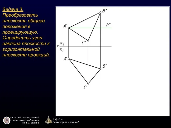 Задача 3. Преобразовать плоскость общего положения в проецирующую. Определить угол наклона плоскости к горизонтальной плоскости проекций.