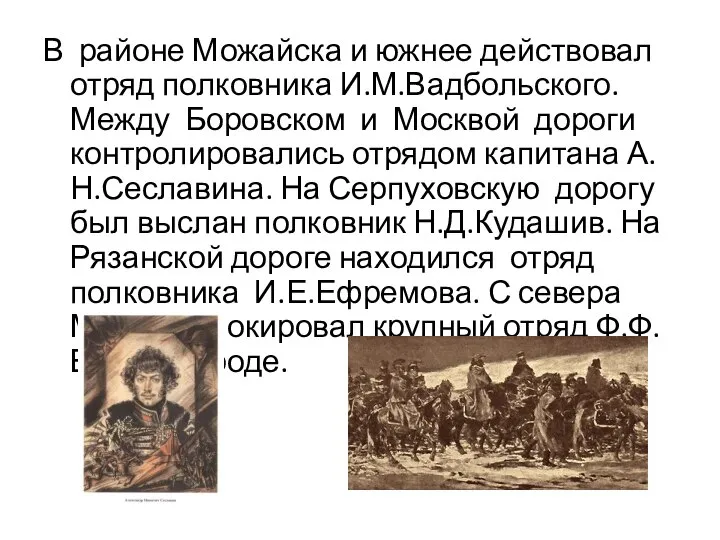 В районе Можайска и южнее действовал отряд полковника И.М.Вадбольского. Между Боровском и
