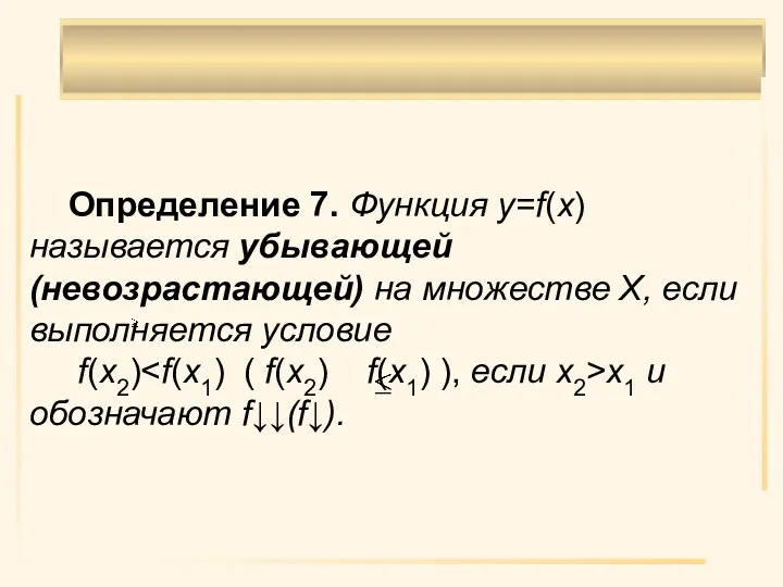 Определение 7. Функция y=f(x) называется убывающей (невозрастающей) на множестве X, если выполняется