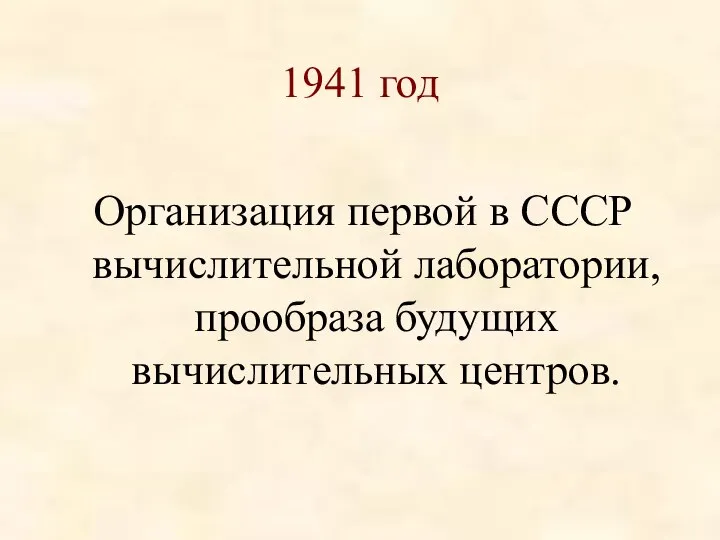 1941 год Организация первой в СССР вычислительной лаборатории, прообраза будущих вычислительных центров.