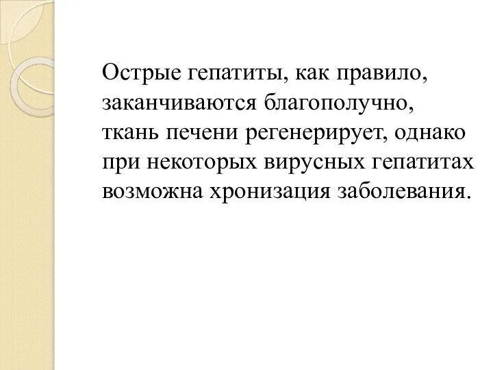 Острые гепатиты, как правило, заканчиваются благополучно, ткань печени регенерирует, однако при некоторых