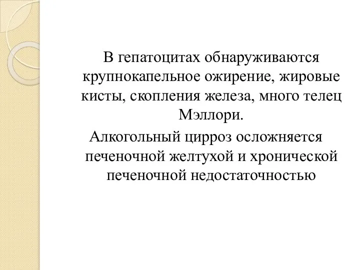 В гепатоцитах обнаруживаются крупнокапельное ожирение, жировые кисты, скопления железа, много телец Мэллори.