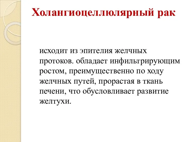 Холангиоцеллюлярный рак исходит из эпителия желчных протоков. обладает инфильтрирующим ростом, преимущественно по