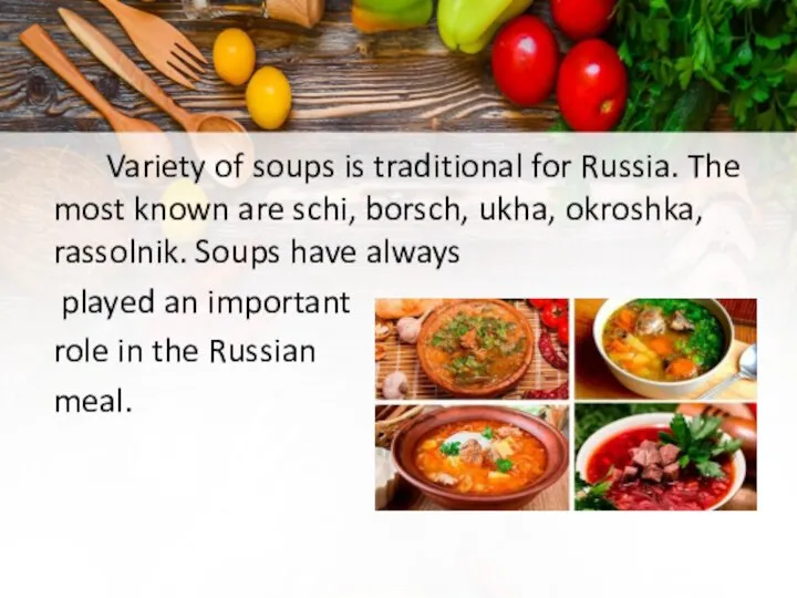 Variety of soups is traditional for Russia. The most known are schi,