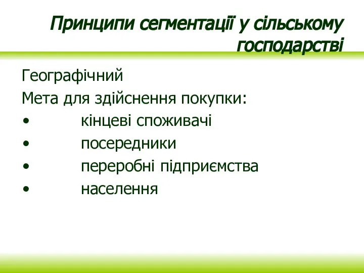 Принципи сегментації у сільському господарстві Географічний Мета для здійснення покупки: кінцеві споживачі посередники переробні підприємства населення