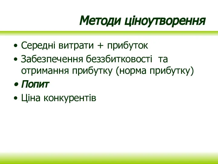 Методи ціноутворення Середні витрати + прибуток Забезпечення беззбитковості та отримання прибутку (норма прибутку) Попит Ціна конкурентів