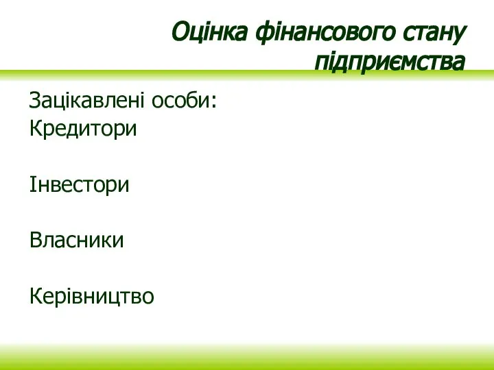 Оцінка фінансового стану підприємства Зацікавлені особи: Кредитори Інвестори Власники Керівництво