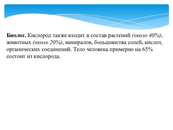 Биолог. Кислород также входит в состав растений (около 40%), животных (около 20%),