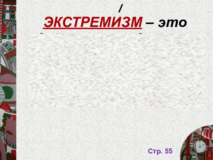 ЭКСТРЕМИЗМ – это действия создающие угрозу для общества, государства, граждан. Стр. 55