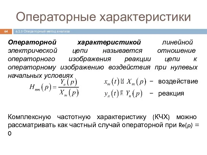 Операторные характеристики Операторной характеристикой линейной электрической цепи называется отношение операторного изображения реакции