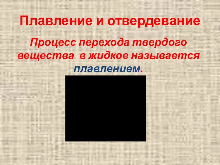 Плавление и отвердевание Процесс перехода твердого вещества в жидкое называется плавлением.