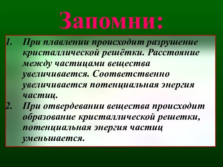 Запомни: При плавлении происходит разрушение кристаллической решётки. Расстояние между частицами вещества увеличивается.