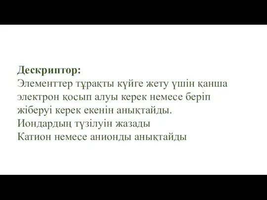 Дескриптор: Элементтер тұрақты күйге жету үшін қанша электрон қосып алуы керек немесе