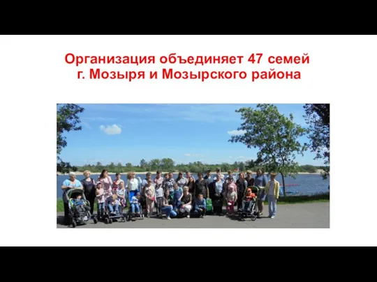 Организация объединяет 47 семей г. Мозыря и Мозырского района