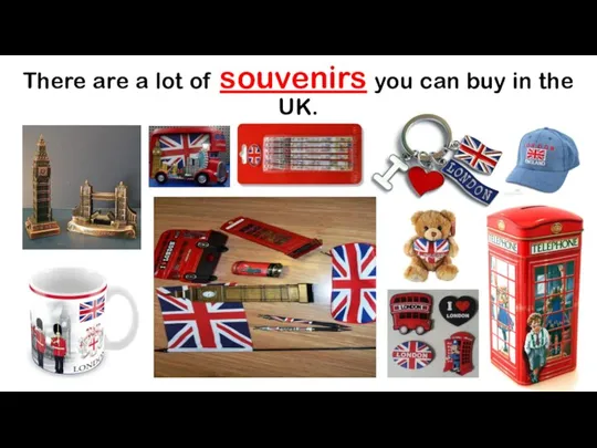 There are a lot of souvenirs you can buy in the UK.