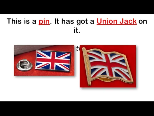 This is a pin. It has got a Union Jack on it.