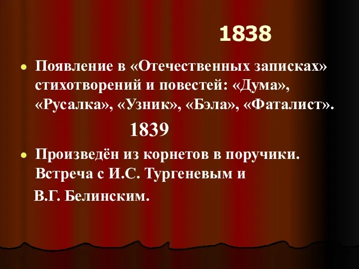 1838 Появление в «Отечественных записках» стихотворений и повестей: «Дума», «Русалка», «Узник», «Бэла»,