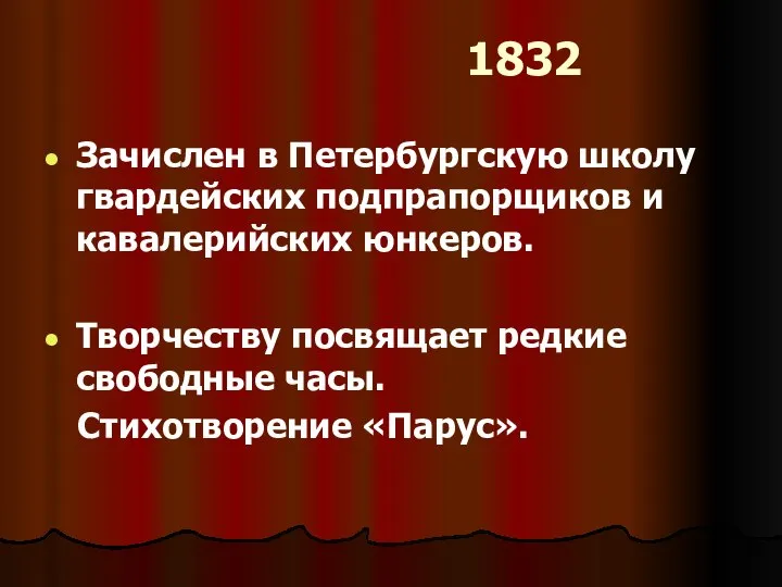 1832 Зачислен в Петербургскую школу гвардейских подпрапорщиков и кавалерийских юнкеров. Творчеству посвящает