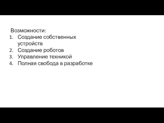 Возможности: Создание собственных устройств Создание роботов Управление техникой Полная свобода в разработке