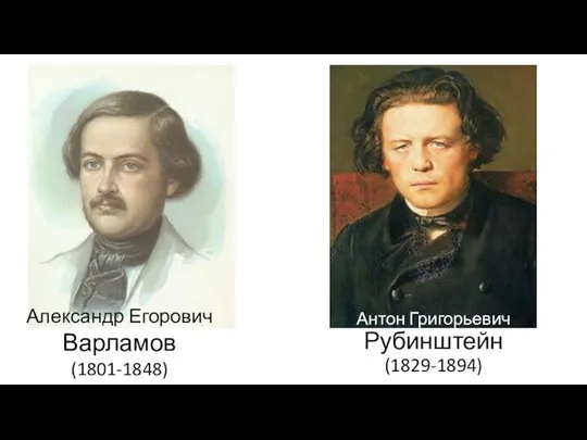Александр Егорович Варламов (1801-1848) Антон Григорьевич Рубинштейн (1829-1894)