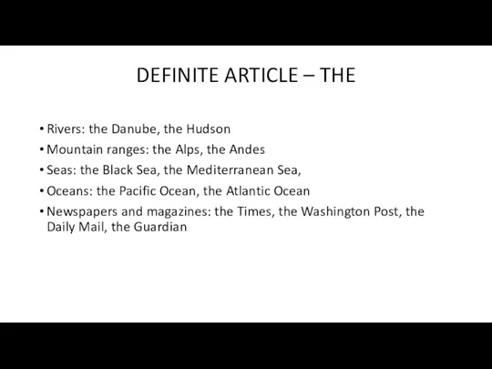 DEFINITE ARTICLE – THE Rivers: the Danube, the Hudson Mountain ranges: the