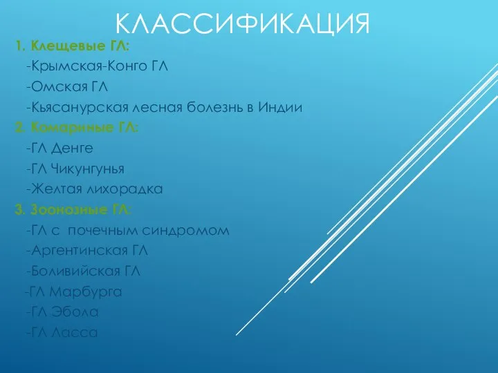 КЛАССИФИКАЦИЯ 1. Клещевые ГЛ: -Крымская-Конго ГЛ -Омская ГЛ -Кьясанурская лесная болезнь в