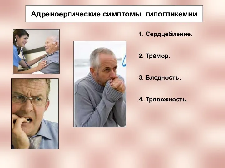 Адреноергические симптомы гипогликемии 1. Сердцебиение. 2. Тремор. 3. Бледность. 4. Тревожность.