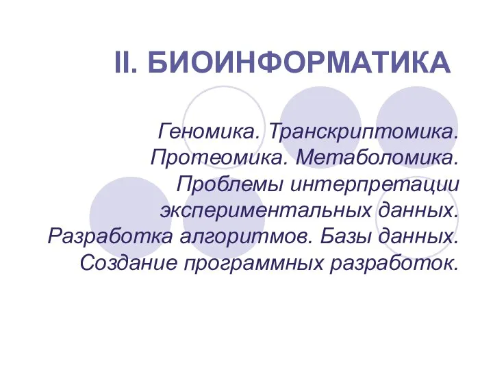 II. БИОИНФОРМАТИКА Геномика. Транскриптомика. Протеомика. Метаболомика. Проблемы интерпретации экспериментальных данных. Разработка алгоритмов.